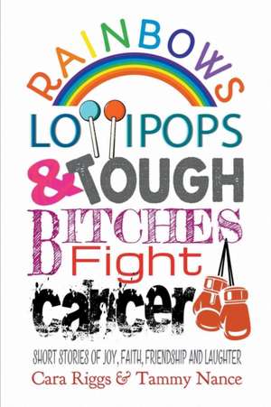 Rainbows, Lollipops, & Tough Bitches Fight Cancer de Cara Riggs