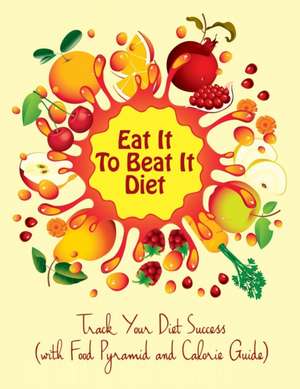 Eat It to Beat It Diet: Track Your Diet Success (with Food Pyramid and Calorie Guide) de Speedy Publishing LLC