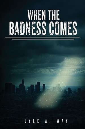 When the Badness Comes de Lyle A. Way