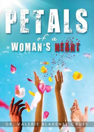 Petals of a Woman's Heart de Dr Valerie Blakeney Cruse