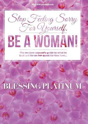 Stop Feeling Sorry for Yourself. Be a Woman! de Blessing Platinum