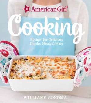 American Girl Cooking: Recipes for Delicious Snacks, Meals & More de Williams-Sonoma