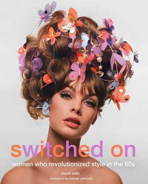 Switched on: Women Who Revolutionized Style in the 60s de David Wills