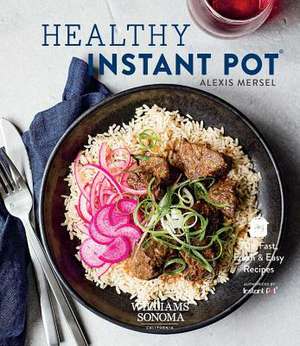 Healthy Instant Pot: 70+ Fast, Fresh & Easy Recipes de Alexis Mersel