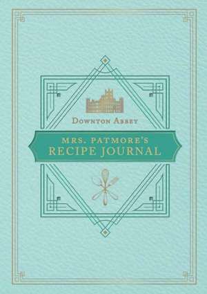 The Official Downton Abbey Mrs. Patmore's Recipe Journal de Weldon Owen