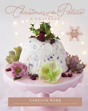 Christmas at the Palace: A Cookbook de Carolyn Robb