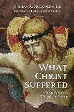 What Christ Suffered de Thomas W McGovern MD