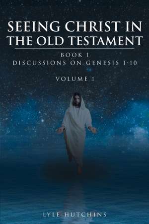 Seeing Christ in the Old Testament Genesis de Lyle Hutchins