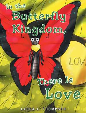 In The Butterfly Kingdom There Is Love de Laura L. Thompson