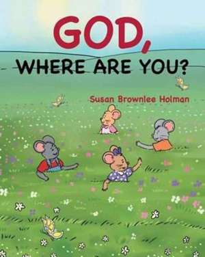 God, Where Are You? de Susan Brownlee Holman