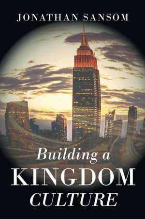 Building a Kingdom Culture de Jonathan Sansom