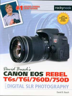 David Busch S Canon EOS Rebel T6s/T6i/760d/750d Guide to Digital Slr Photography: 115 X-Pert Tips to Get the Most Out of Your Camera de David D. Busch