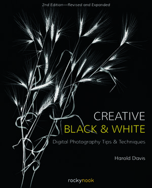 Creative Black and White: Digital Photography Tips and Techniques de Harold Davis