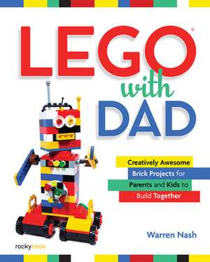 Lego(r) with Dad: Creatively Awesome Brick Projects for Parents and Kids to Build Together de Warren Nash