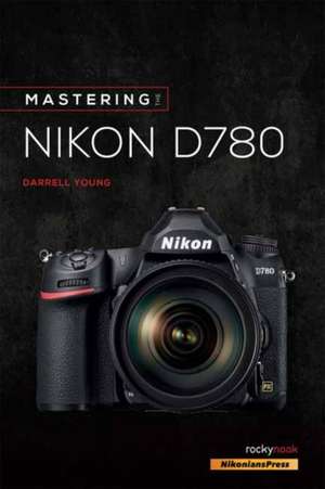 Mastering the Nikon D780 de Darrell Young