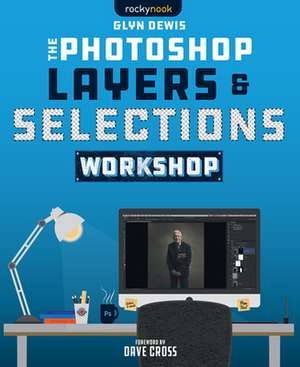 The Photoshop Layers and Selections Workshop de Glyn Dewis