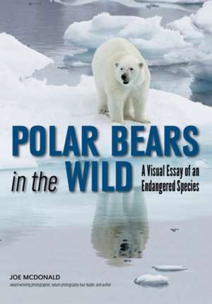 Polar Bears In The Wild: A Visual Essay de Joe McDonald