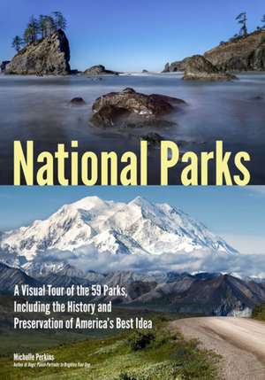 National Parks: A Visual Tour of the 59 Parks, Including the History and Preservation of Americas Best Idea de Michelle Perkins