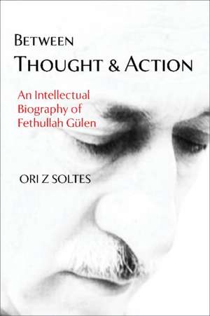 Between Thought and Action: An Intellectual Biography of Fethullah Glen de Ori Z Soltes