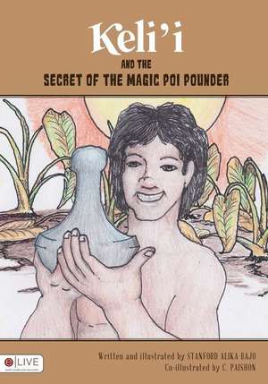 Keli'i and the Secret of the Magic Poi Pounder de Stanford Bajo