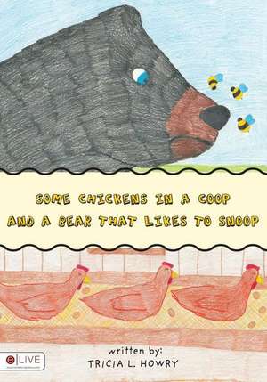 Some Chickens in a COOP and a Bear That Likes to Snoop de Tricia L. Howry