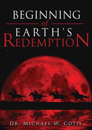 Beginning of Earth\'s Redemption de Dr Michael W. Cotie