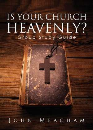 Is Your Church Heavenly? Group Study Guide de John Meacham