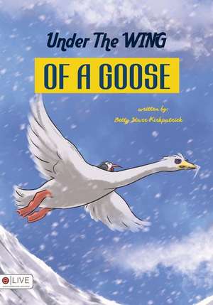 Under the Wing of a Goose de Betty Starr Kirkpatrick