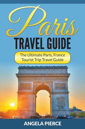 Paris Travel Guide de Angela Pierce