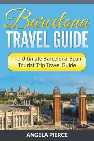 Barcelona Travel Guide de Angela Pierce