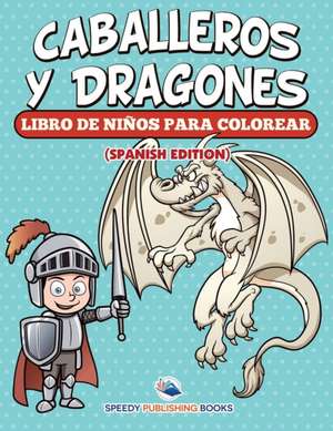 Caballeros Y Dragones Libro De Niños Para Colorear (Spanish Edition) de Speedy Publishing Llc