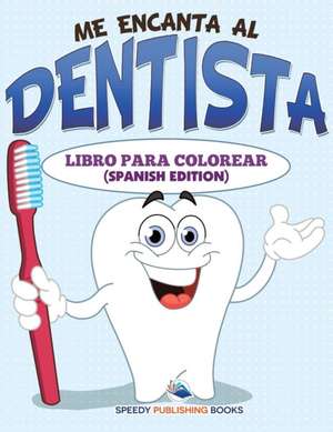 Me Encanta Al Dentista Libro Para Colorear (Spanish Edition) de Speedy Publishing Llc