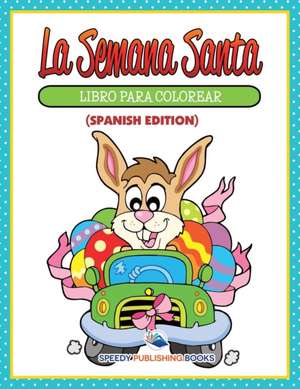 La Semana Santa Libro Para Colorear (Spanish Edition) de Speedy Publishing Llc