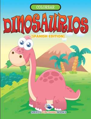 Colorear Dinosaurios (Spanish Edition) de Speedy Publishing Llc