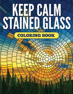 Keep Calm Stained Glass Coloring Book de Speedy Publishing Llc