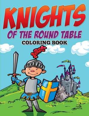 Knights of The Round Table Coloring Book de Speedy Publishing Llc