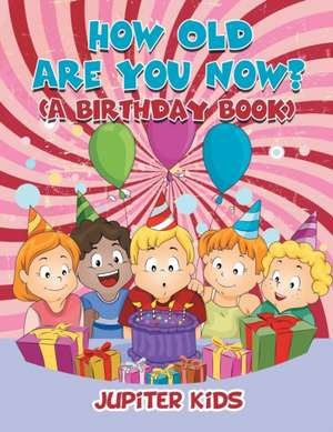 How Old Are You Now? (A Birthday Book) de Jupiter Kids