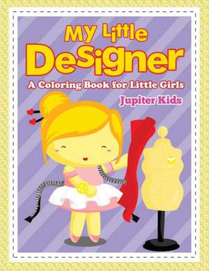 My Little Designer (A Coloring Book for Little Girls) de Jupiter Kids