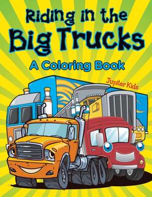 Riding in the Big Trucks (A Coloring Book) de Jupiter Kids