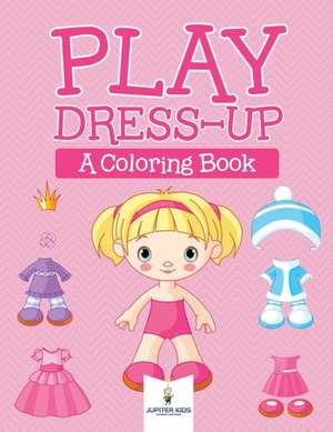 Play Dress-up (A Coloring Book) de Jupiter Kids