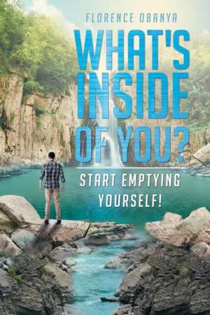 What's Inside of You? Start Emptying Yourself! de Florence Obanya