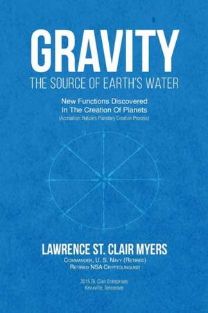 GRAVITY The Source of Earth's Water de Lawrence St. Clair Myers