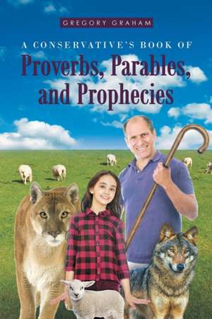 A Conservative's Book of Proverbs, Parables, and Prophecies de Gregory Graham