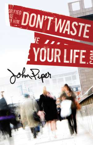 Don`t Waste Your Life (Pack of 25) de John Piper