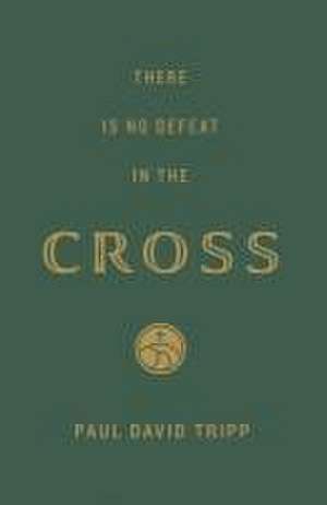 There Is No Defeat in the Cross (25–pack) de Paul David Tripp