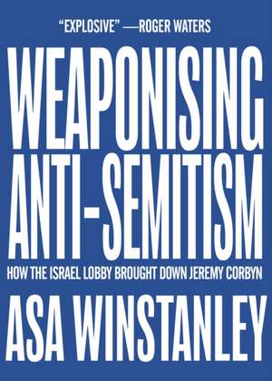 Weaponising Anti-Semitism de Asa Winstanley