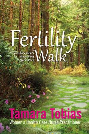 Fertility Walk: A Fertility Nurse's Guide Along Your Journey de Tamara Tobias