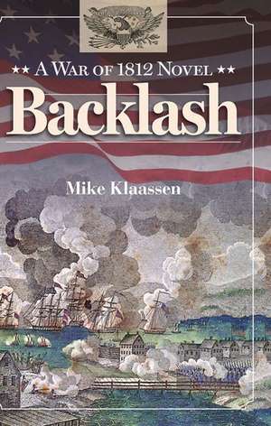 Backlash: A War of 1812 Novel de Mike Klaassen