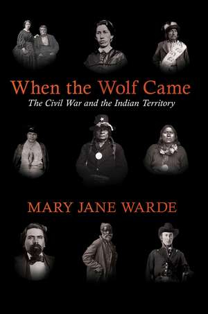 When the Wolf Came: The Civil War and the Indian Territory de Mary Jane Warde