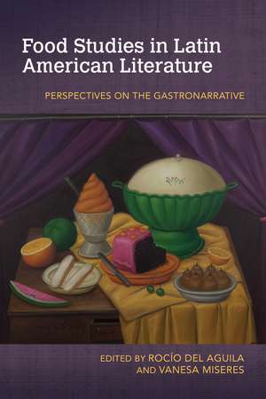 Food Studies in Latin American Literature: Perspectives on the Gastronarrative de Rocío del Aguila